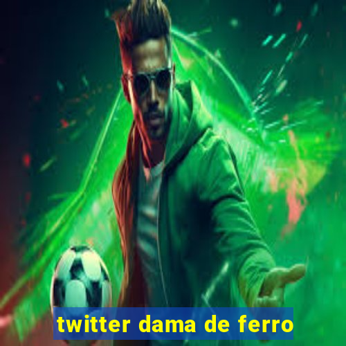 twitter dama de ferro